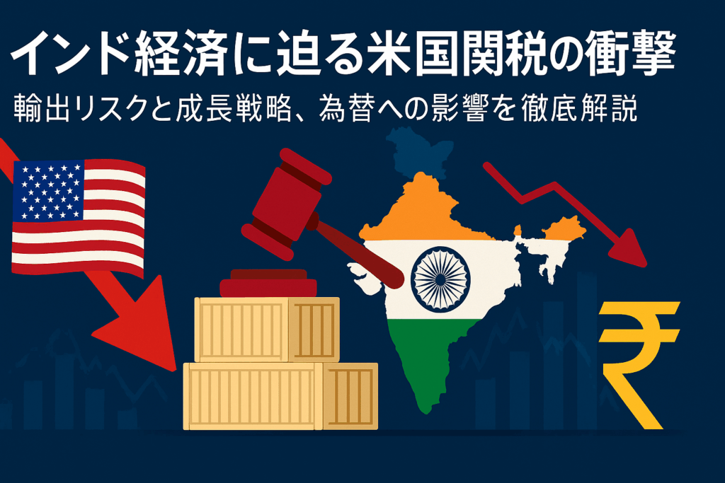 インド経済に迫る米国関税の衝撃｜輸出リスクと成長戦略、為替への影響を徹底解説