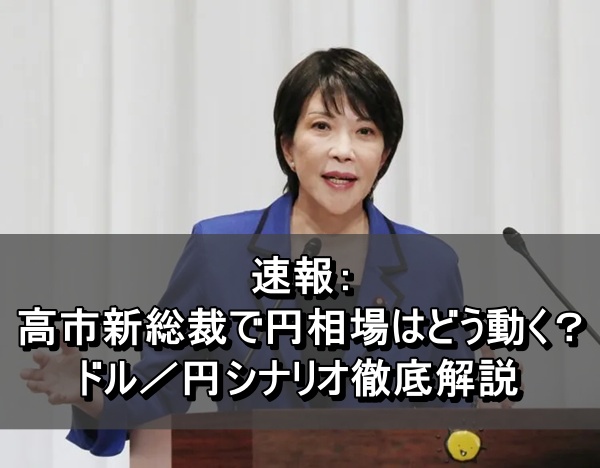 速報：高市新総裁で円相場はどう動く？ドル／円シナリオ徹底解説