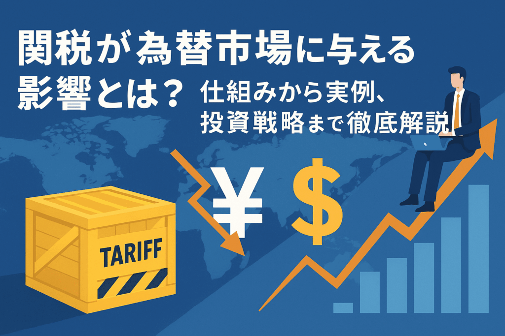 関税が為替市場に与える影響とは？仕組みから実例、投資戦略まで徹底解説