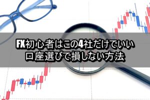 FX初心者はこの4社だけでいい｜口座選びで損しない方法