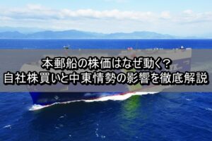 日本郵船の株価はなぜ動く？自社株買いと中東情勢の影響を徹底解説